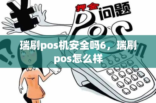 瑞刷pos机安全吗6，瑞刷pos怎么样
