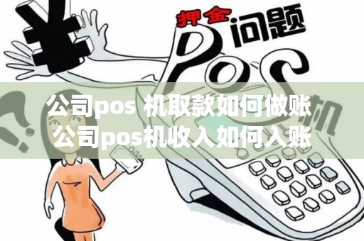 公司pos 机取款如何做账 公司pos机收入如何入账