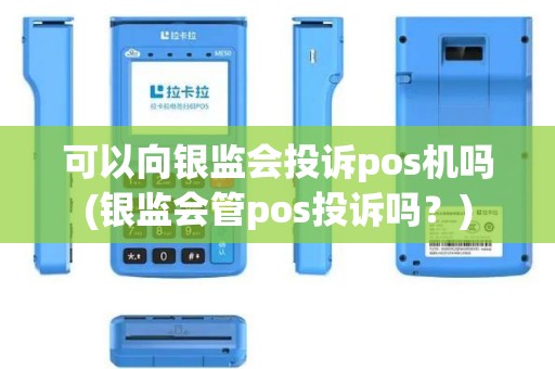 可以向银监会投诉pos机吗(银监会管pos投诉吗？)