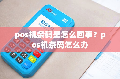 pos机条码是怎么回事？pos机条码怎么办