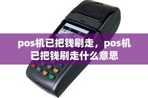 pos机已把钱刷走，pos机已把钱刷走什么意思