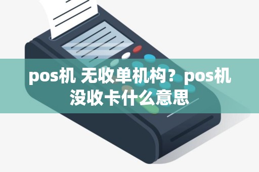pos机 无收单机构？pos机没收卡什么意思