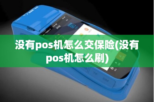 没有pos机怎么交保险(没有pos机怎么刷)