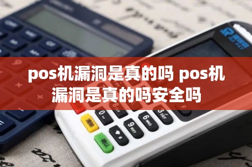 pos机漏洞是真的吗 pos机漏洞是真的吗安全吗