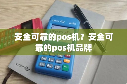 安全可靠的pos机？安全可靠的pos机品牌