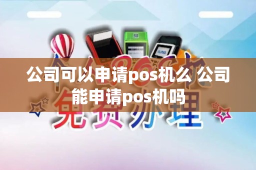 公司可以申请pos机么 公司能申请pos机吗