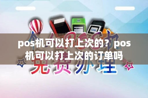 pos机可以打上次的？pos机可以打上次的订单吗