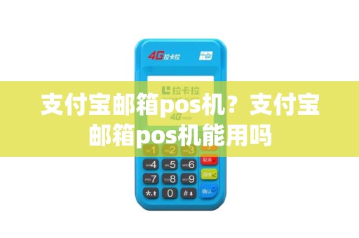 支付宝邮箱pos机？支付宝邮箱pos机能用吗