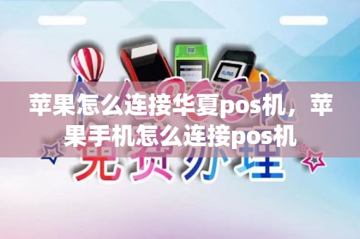苹果怎么连接华夏pos机，苹果手机怎么连接pos机