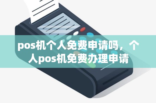 pos机个人免费申请吗，个人pos机免费办理申请