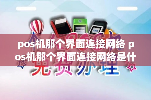 pos机那个界面连接网络 pos机那个界面连接网络是什么