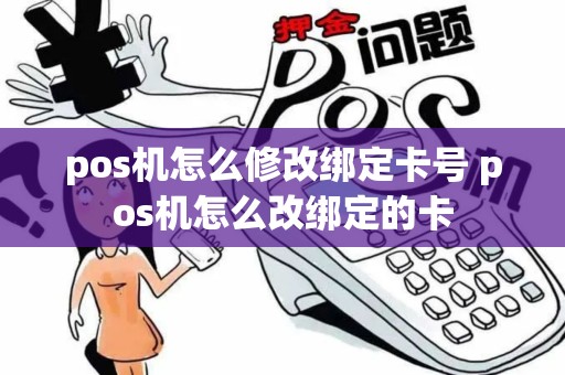 pos机怎么修改绑定卡号 pos机怎么改绑定的卡