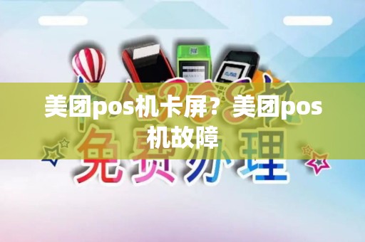 美团pos机卡屏？美团pos机故障