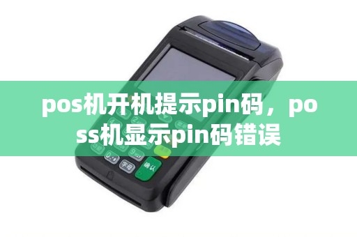 pos机开机提示pin码，poss机显示pin码错误