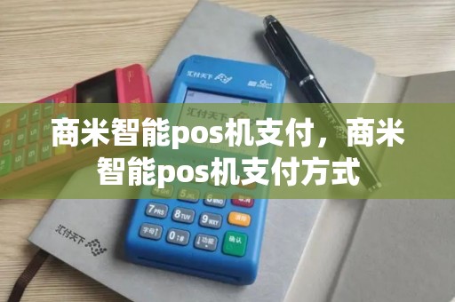 商米智能pos机支付，商米智能pos机支付方式