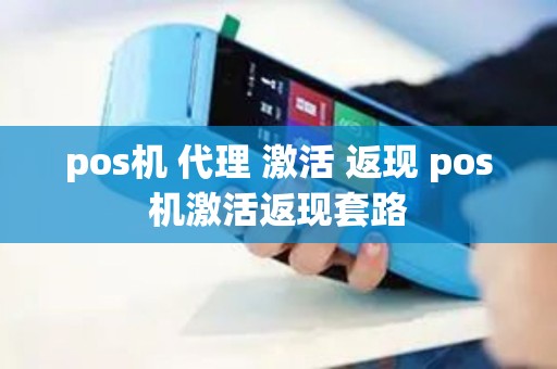 pos机 代理 激活 返现 pos机激活返现套路