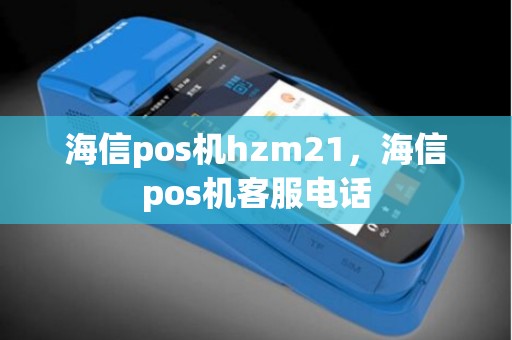海信pos机hzm21，海信pos机客服电话