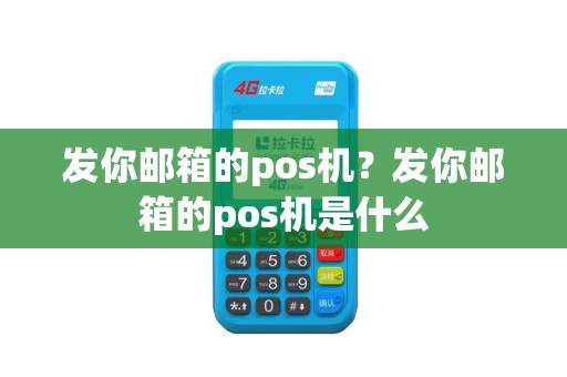 发你邮箱的pos机？发你邮箱的pos机是什么
