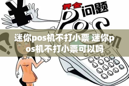 迷你pos机不打小票 迷你pos机不打小票可以吗