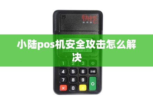 小陆pos机安全攻击怎么解决