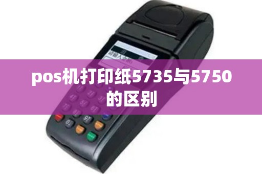 pos机打印纸5735与5750的区别