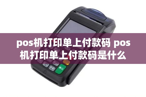 pos机打印单上付款码 pos机打印单上付款码是什么