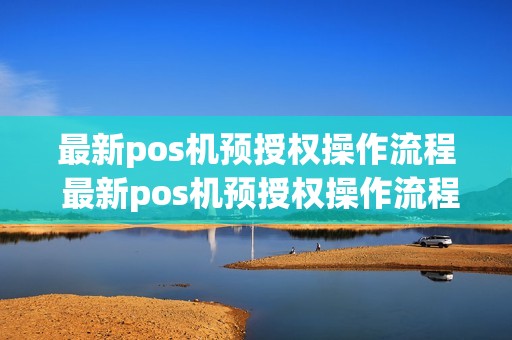 最新pos机预授权操作流程 最新pos机预授权操作流程是什么