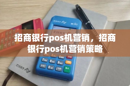 招商银行pos机营销，招商银行pos机营销策略