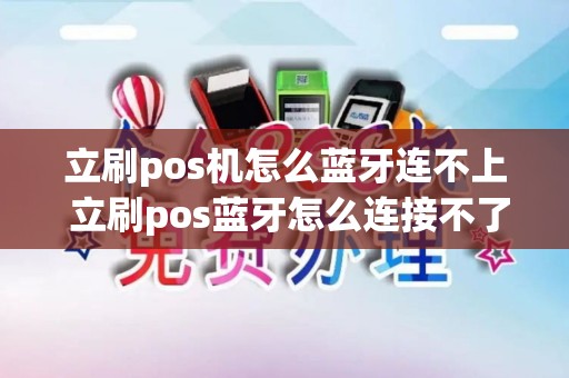 立刷pos机怎么蓝牙连不上 立刷pos蓝牙怎么连接不了