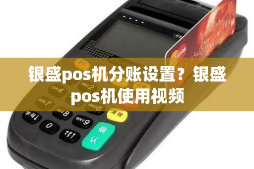 银盛pos机分账设置？银盛pos机使用视频