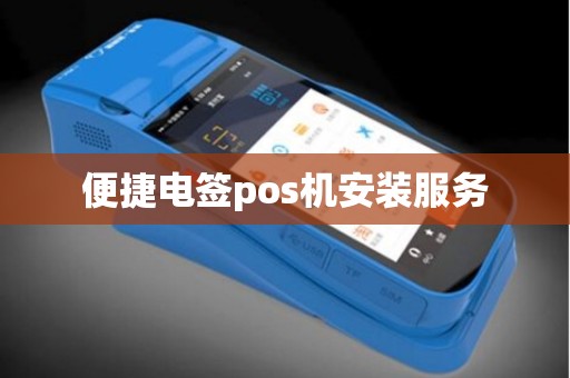 便捷电签pos机安装服务