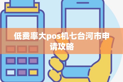 低费率大pos机七台河市申请攻略