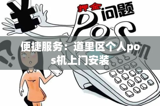 便捷服务：道里区个人pos机上门安装