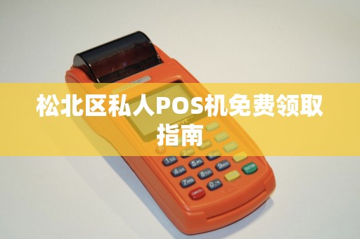 松北区私人POS机免费领取指南