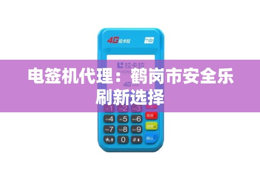 电签机代理：鹤岗市安全乐刷新选择