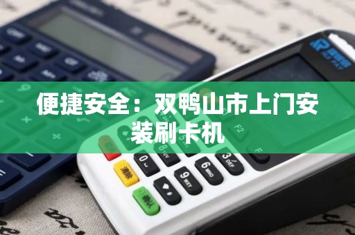 便捷安全：双鸭山市上门安装刷卡机