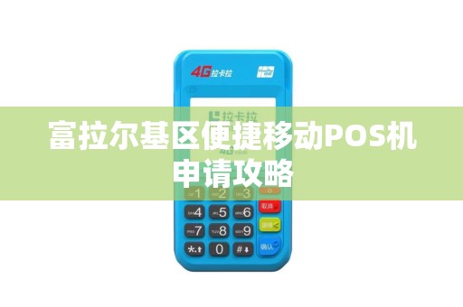 富拉尔基区便捷移动POS机申请攻略