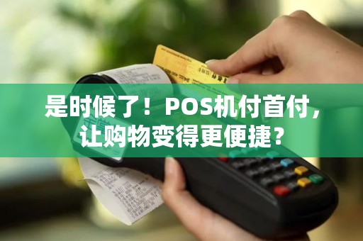 是时候了！POS机付首付，让购物变得更便捷？