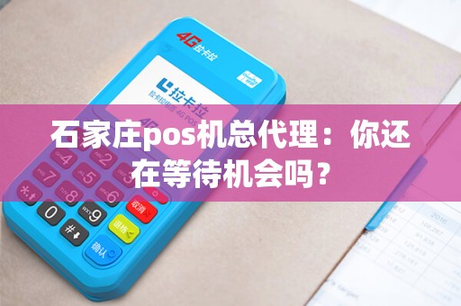 石家庄pos机总代理：你还在等待机会吗？