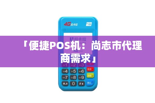 「便捷POS机：尚志市代理商需求」