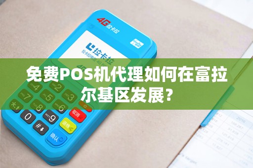 免费POS机代理如何在富拉尔基区发展？