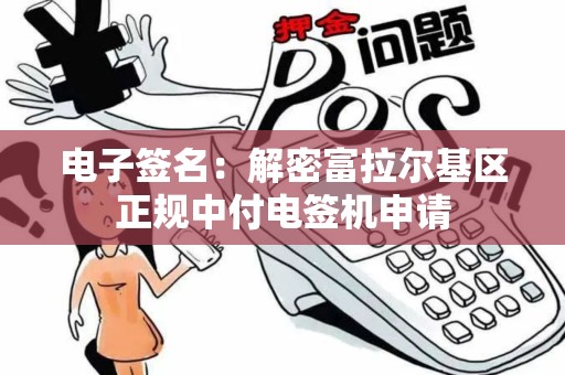 电子签名：解密富拉尔基区正规中付电签机申请