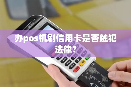 办pos机刷信用卡是否触犯法律？