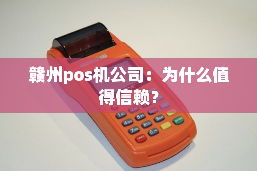 赣州pos机公司：为什么值得信赖？