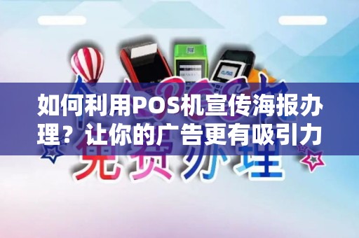 如何利用POS机宣传海报办理？让你的广告更有吸引力！