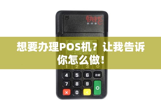 想要办理POS机？让我告诉你怎么做！