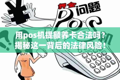 用pos机提额养卡合法吗？揭秘这一背后的法律风险！
