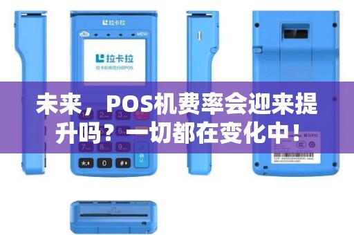 未来，POS机费率会迎来提升吗？一切都在变化中！