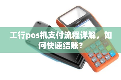工行pos机支付流程详解，如何快速结账？