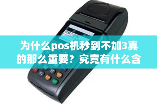 为什么pos机秒到不加3真的那么重要？究竟有什么含义？